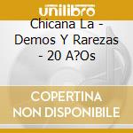 Chicana La - Demos Y Rarezas - 20 A?Os cd