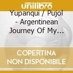 Yupanqui / Pujol - Argentinean Journey Of My Guitar cd musicale di Yupanqui / Pujol