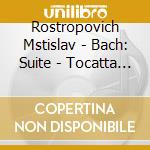 Rostropovich Mstislav - Bach: Suite - Tocatta - Adagio cd