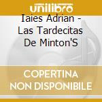 Iaies Adrian - Las Tardecitas De Minton'S cd musicale di Iaies Adrian