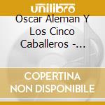Oscar Aleman Y Los Cinco Caballeros - Oscar Aleman Y Los Cinco Caballeros cd