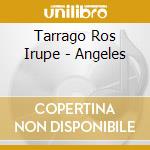 Tarrago Ros Irupe - Angeles cd musicale di Tarrago Ros Irupe