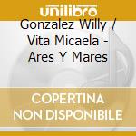 Gonzalez Willy / Vita Micaela - Ares Y Mares cd