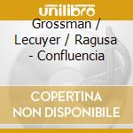 Grossman / Lecuyer / Ragusa - Confluencia cd musicale di Grossman / Lecuyer / Ragusa