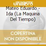 Mateo Eduardo - Ida (La Maquina Del Tiempo) cd musicale di Mateo Eduardo