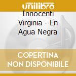 Innocenti Virginia - En Agua Negra cd musicale di Innocenti Virginia