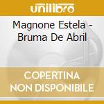 Magnone Estela - Bruma De Abril cd musicale di Magnone Estela