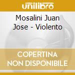 Mosalini Juan Jose - Violento cd musicale di Mosalini Juan Jose