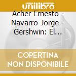 Acher Ernesto - Navarro Jorge - Gershwin: El Hombre Que Amamos cd