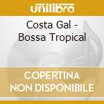 Costa Gal - Bossa Tropical cd musicale di Costa Gal