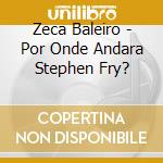 Zeca Baleiro - Por Onde Andara Stephen Fry? cd musicale di Zeca Baleiro