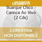 Buarque Chico - Carioca Ao Vivo (2 Cds) cd