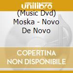 (Music Dvd) Moska - Novo De Novo cd musicale