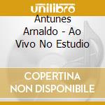Antunes Arnaldo - Ao Vivo No Estudio cd