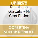 Rubalcaba Gonzalo - Mi Gran Pasion cd musicale di Rubalcaba Gonzalo