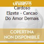 Cardoso Elizete - Cancao Do Amor Demais cd musicale di Cardoso Elizete