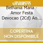 Bethania Maria - Amor Festa Devocao (2Cd) Ao Vi cd musicale di Bethania Maria