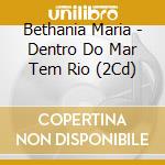 Bethania Maria - Dentro Do Mar Tem Rio (2Cd) cd