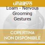 Loam - Nervous Grooming Gestures cd