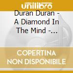 Duran Duran - A Diamond In The Mind - Live 2 cd musicale di Duran Duran