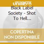 Black Label Society - Shot To Hell (Importado) cd musicale di Black Label Society