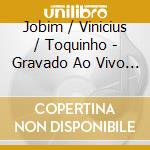 Jobim / Vinicius / Toquinho - Gravado Ao Vivo No Canecao cd musicale di Jobim / Vinicius / Toquinho