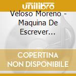 Veloso Moreno - Maquina De Escrever Musica cd musicale di Veloso Moreno