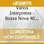 Varios Interpretes - Bossa Nova 40 Anos cd musicale di Varios Interpretes