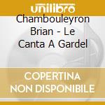 Chambouleyron Brian - Le Canta A Gardel cd musicale di Chambouleyron Brian
