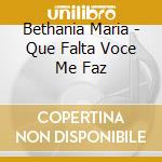 Bethania Maria - Que Falta Voce Me Faz cd musicale di Bethania Maria