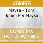 Maysa - Tom Jobim Por Maysa cd musicale di Maysa