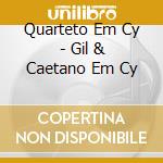 Quarteto Em Cy - Gil & Caetano Em Cy cd musicale di Quarteto Em Cy