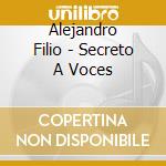 Alejandro Filio - Secreto A Voces cd musicale di Alejandro Filio