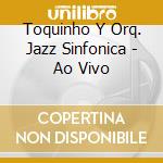 Toquinho Y Orq. Jazz Sinfonica - Ao Vivo cd