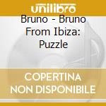 Bruno - Bruno From Ibiza: Puzzle cd musicale di Bruno