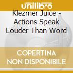Klezmer Juice - Actions Speak Louder Than Word