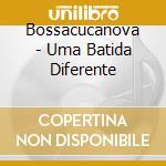 Bossacucanova - Uma Batida Diferente cd