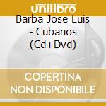 Barba Jose Luis - Cubanos (Cd+Dvd) cd