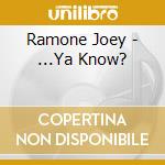 Ramone Joey - ...Ya Know? cd musicale di Ramone Joey