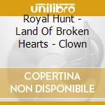 Royal Hunt - Land Of Broken Hearts - Clown cd musicale di Royal Hunt