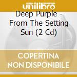 Deep Purple - From The Setting Sun (2 Cd) cd musicale di Deep Purple