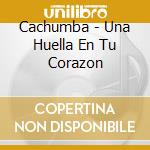 Cachumba - Una Huella En Tu Corazon cd