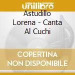 Astudillo Lorena - Canta Al Cuchi cd musicale di Astudillo Lorena