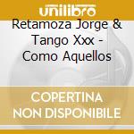 Retamoza Jorge & Tango Xxx - Como Aquellos cd