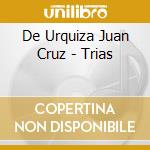 De Urquiza Juan Cruz - Trias cd musicale di De Urquiza Juan Cruz