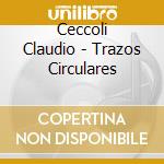 Ceccoli Claudio - Trazos Circulares cd musicale di Ceccoli Claudio