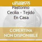 Pastorino Cecilia - Tejido En Casa cd musicale di Pastorino Cecilia