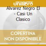 Alvarez Negro El - Casi Un Clasico cd musicale di Alvarez Negro El
