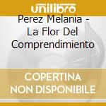 Perez Melania - La Flor Del Comprendimiento cd