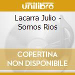 Lacarra Julio - Somos Rios cd musicale di Lacarra Julio